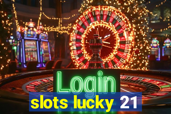 slots lucky 21