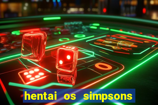 hentai os simpsons futebol e cerveja