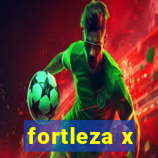 fortleza x