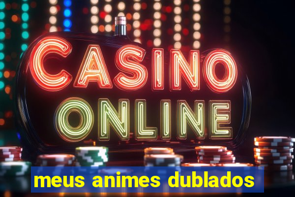 meus animes dublados