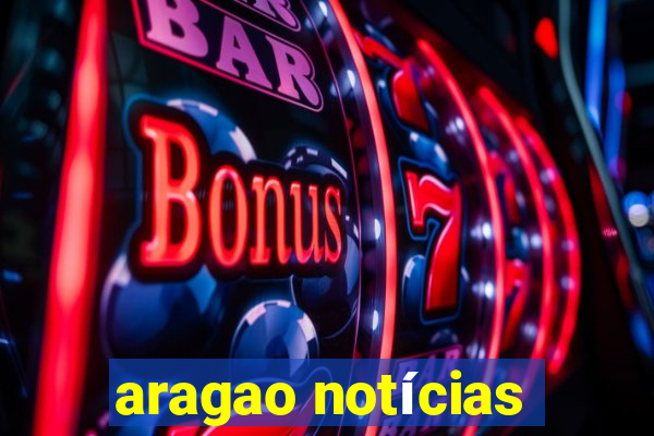 aragao notícias