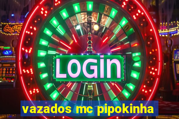 vazados mc pipokinha