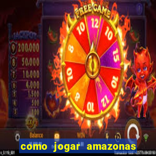 como jogar amazonas da sorte