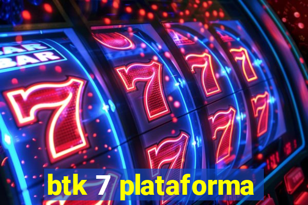 btk 7 plataforma