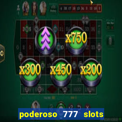 poderoso 777 slots paga mesmo