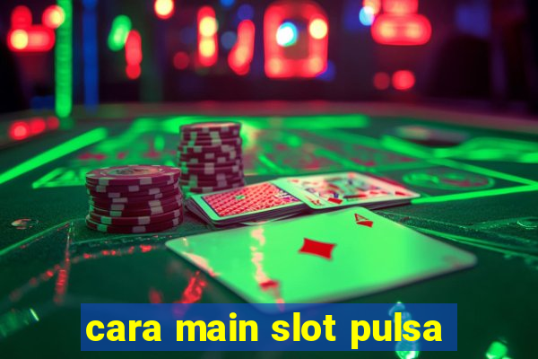 cara main slot pulsa