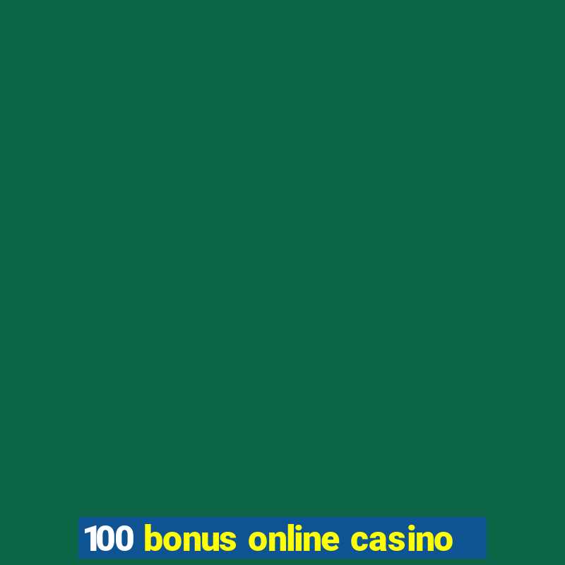 100 bonus online casino