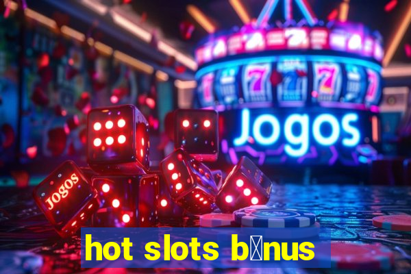 hot slots b么nus