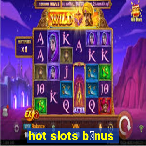 hot slots b么nus