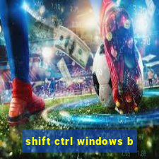 shift ctrl windows b