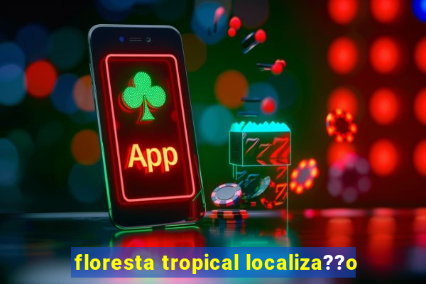 floresta tropical localiza??o