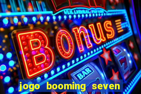 jogo booming seven deluxe para ganhar dinheiro