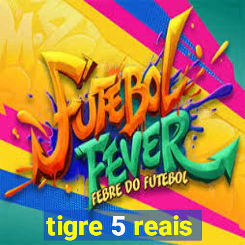 tigre 5 reais