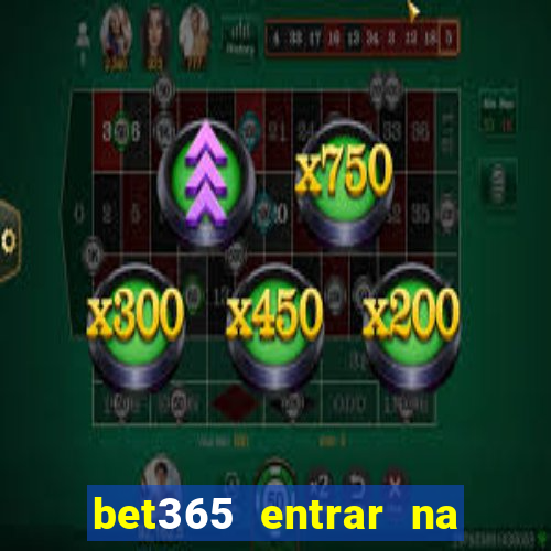 bet365 entrar na minha conta