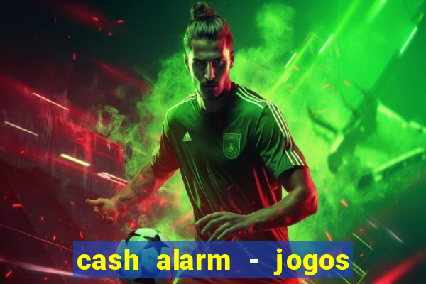 cash alarm - jogos e pr锚mios