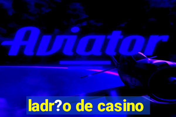 ladr?o de casino