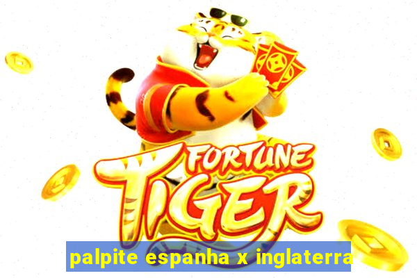 palpite espanha x inglaterra