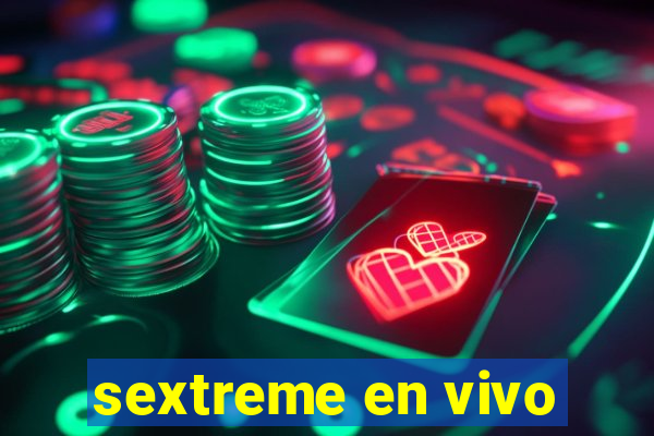 sextreme en vivo