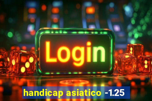 handicap asiatico -1.25