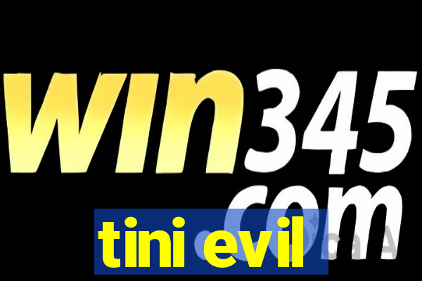 tini evil