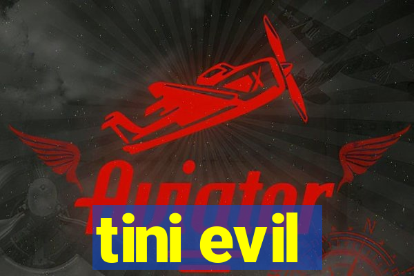 tini evil