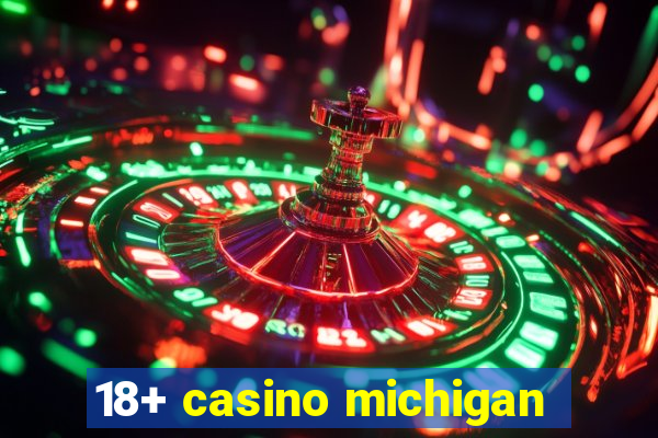 18+ casino michigan