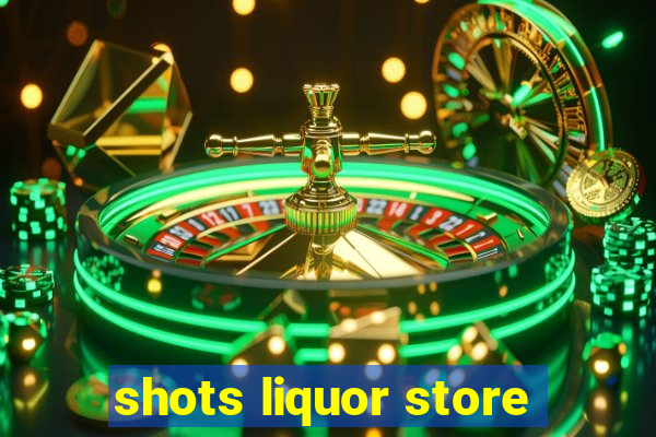 shots liquor store