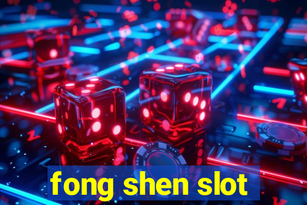 fong shen slot