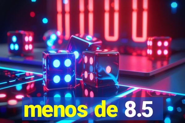 menos de 8.5