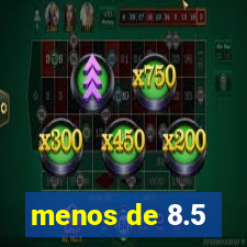 menos de 8.5