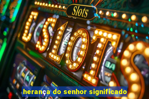 herança do senhor significado