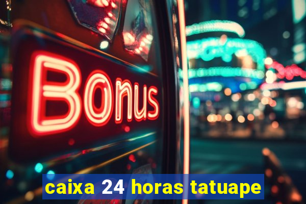 caixa 24 horas tatuape