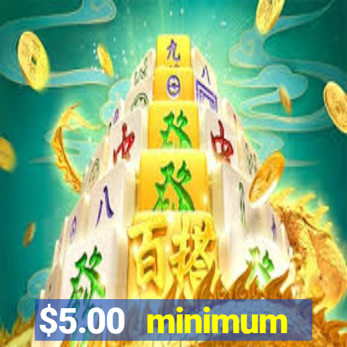 $5.00 minimum deposit casino