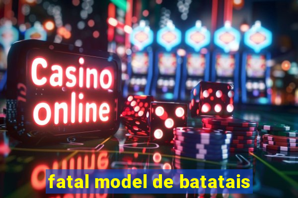 fatal model de batatais