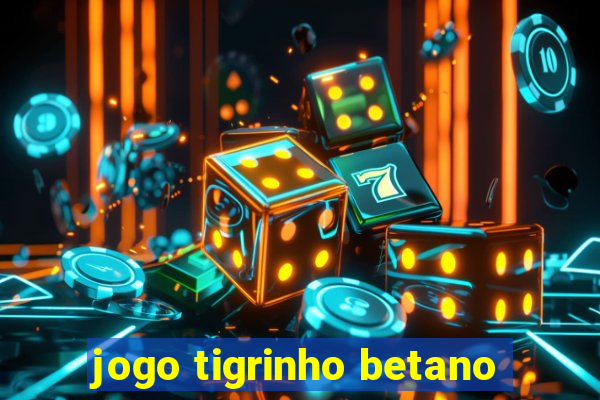 jogo tigrinho betano