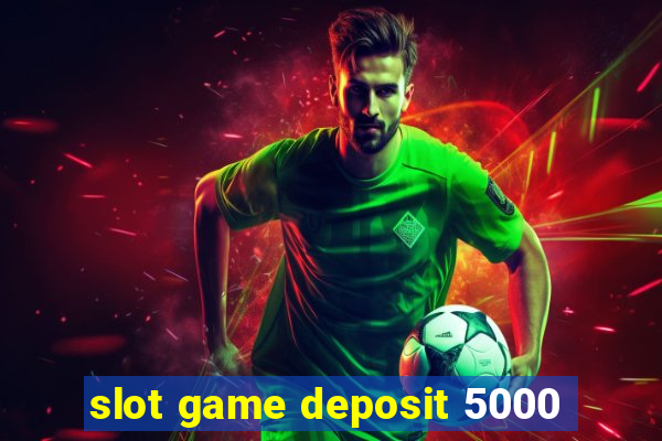 slot game deposit 5000