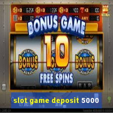 slot game deposit 5000