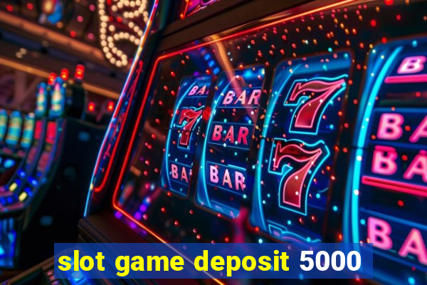 slot game deposit 5000