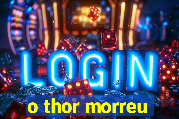 o thor morreu