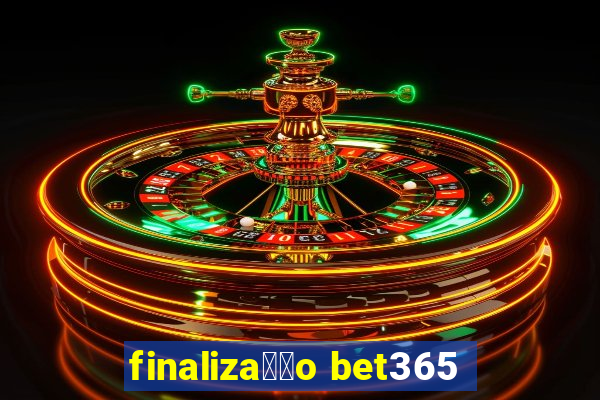 finaliza莽茫o bet365