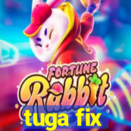 tuga fix