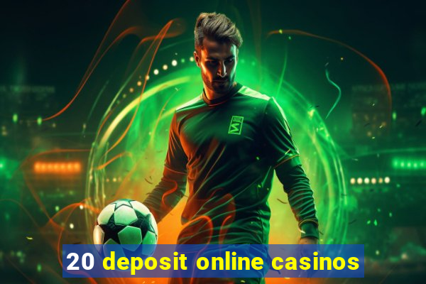 20 deposit online casinos