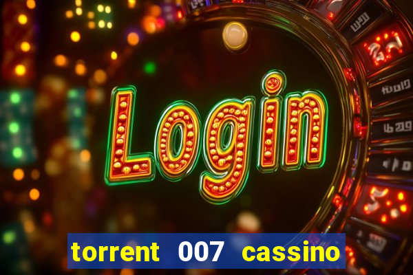 torrent 007 cassino royale legendado