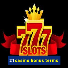 21 casino bonus terms