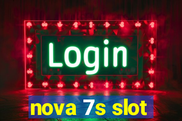 nova 7s slot