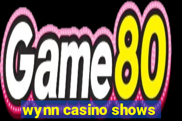 wynn casino shows