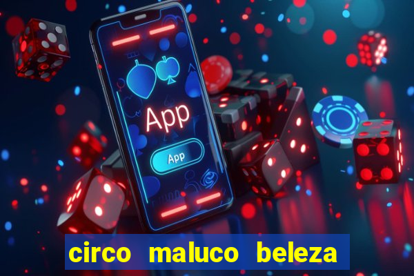 circo maluco beleza recife circo maluco