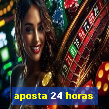 aposta 24 horas