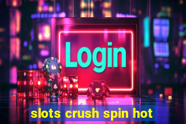 slots crush spin hot