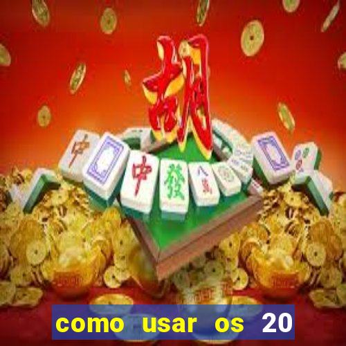 como usar os 20 reais do vai de bet